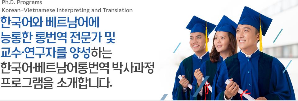 한국어와 베트남어에 능통한 통번역 전문가 및 교수연구자를 양성하는 한국어베트남어통번역 박사과정 프로그램을 소개합니다.