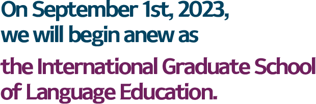 on september lst, 2023, we will begin anew as the international graduate school of language education